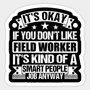 field worker lover It's Okay If You Don't Like field worker It's Kind Of A Smart People job Anyway Sticker